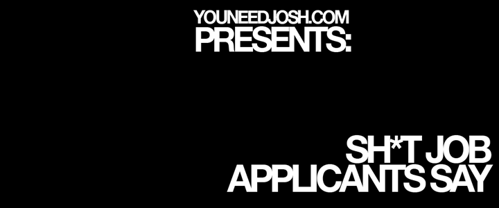 Josh Sampiero presents: Sh*t Job Applicants Say